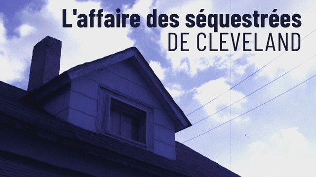 Les Séquestrées De Cleveland Film Complet Gratuit L'affaire des séquestrées de Cleveland | L'affaire des séquestrées de